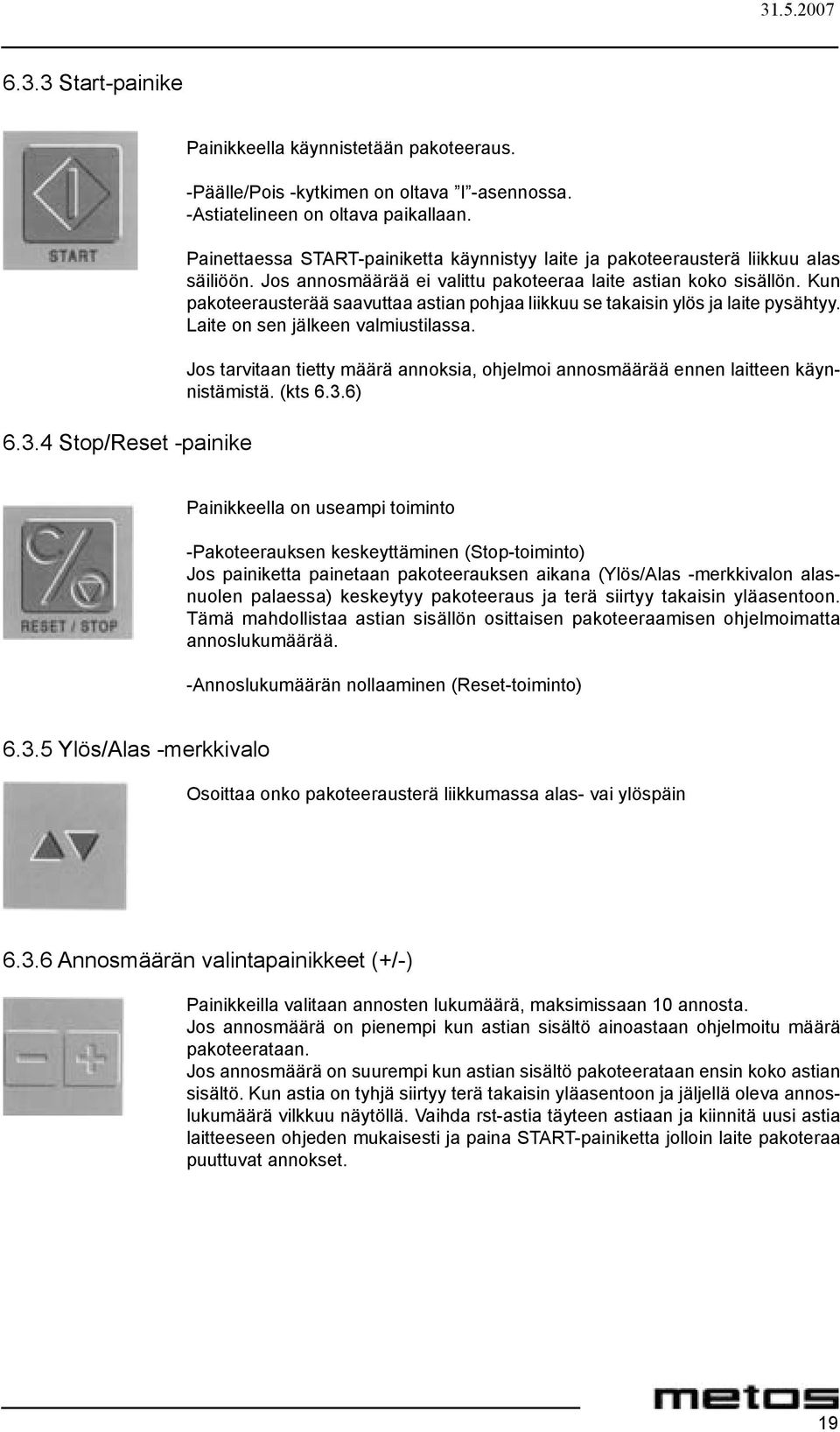 Kun pakoteerausterää saavuttaa astian pohjaa liikkuu se takaisin ylös ja laite pysähtyy. Laite on sen jälkeen valmiustilassa.