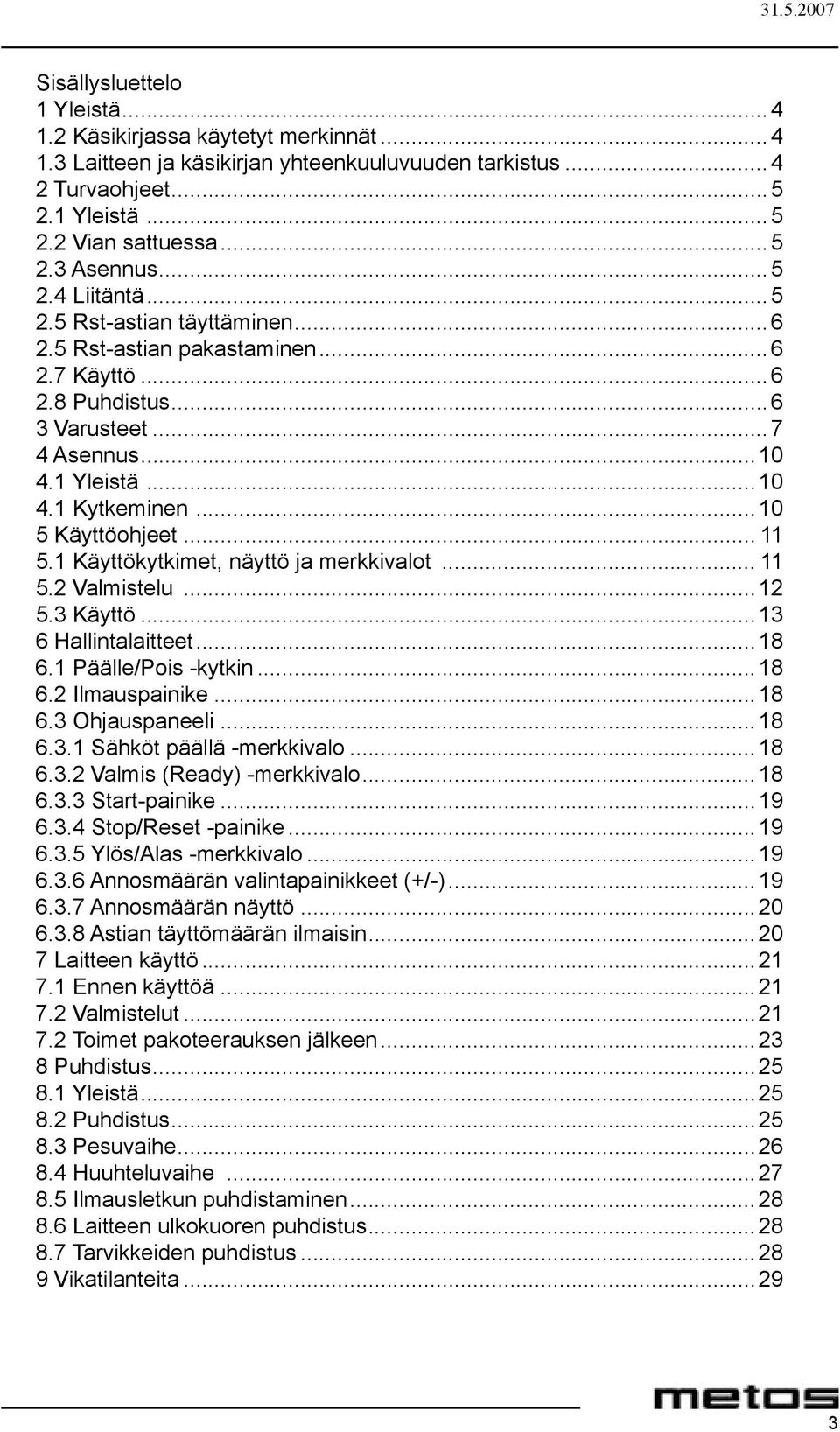 .. 11 5.1 Käyttökytkimet, näyttö ja merkkivalot... 11 5.2 Valmistelu...12 5.3 Käyttö...13 6 Hallintalaitteet...18 6.1 Päälle/Pois -kytkin...18 6.2 Ilmauspainike...18 6.3 Ohjauspaneeli...18 6.3.1 Sähköt päällä -merkkivalo.