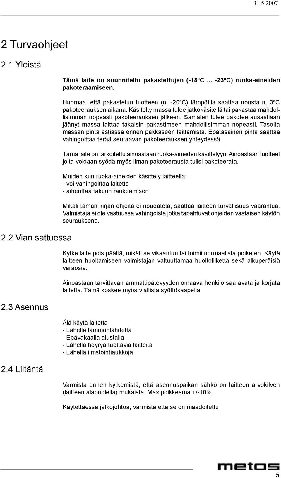 Samaten tulee pakoteerausastiaan jäänyt massa laittaa takaisin pakastimeen mahdollisimman nopeasti. Tasoita massan pinta astiassa ennen pakkaseen laittamista.