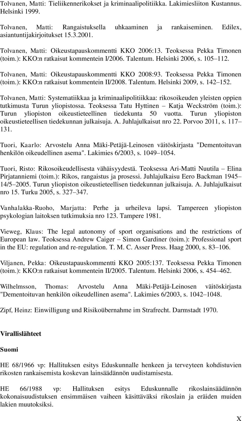 Tolvanen, Matti: Oikeustapauskommentti KKO 2008:93. Teoksessa Pekka Timonen (toim.): KKO:n ratkaisut kommentein II/2008. Talentum. Helsinki 2009, s. 142 152.
