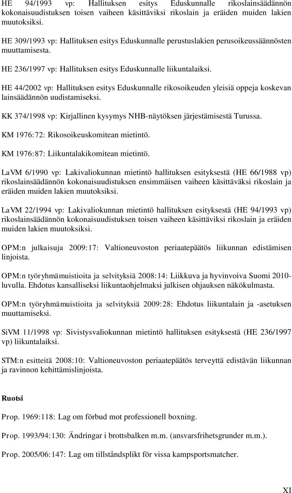 HE 44/2002 vp: Hallituksen esitys Eduskunnalle rikosoikeuden yleisiä oppeja koskevan lainsäädännön uudistamiseksi. KK 374/1998 vp: Kirjallinen kysymys NHB-näytöksen järjestämisestä Turussa.