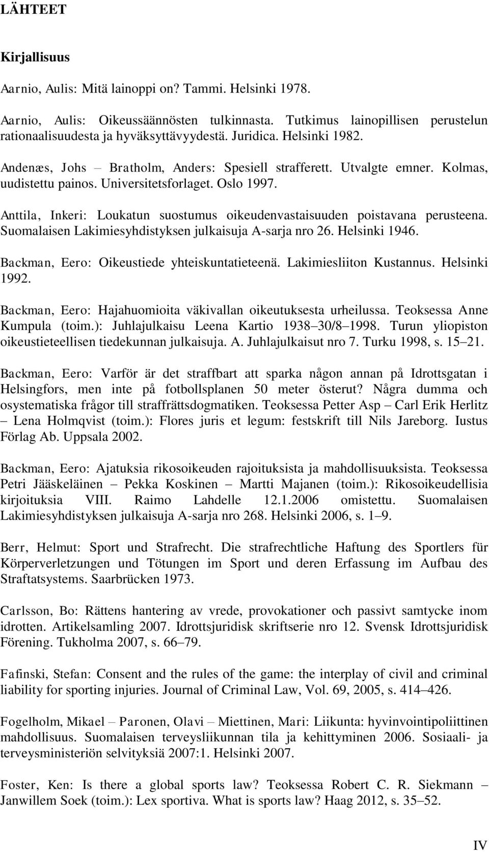 Anttila, Inkeri: Loukatun suostumus oikeudenvastaisuuden poistavana perusteena. Suomalaisen Lakimiesyhdistyksen julkaisuja A-sarja nro 26. Helsinki 1946.