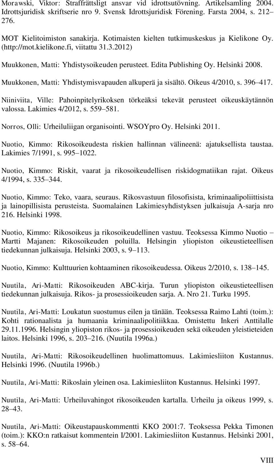 Helsinki 2008. Muukkonen, Matti: Yhdistymisvapauden alkuperä ja sisältö. Oikeus 4/2010, s. 396 417. Niiniviita, Ville: Pahoinpitelyrikoksen törkeäksi tekevät perusteet oikeuskäytännön valossa.