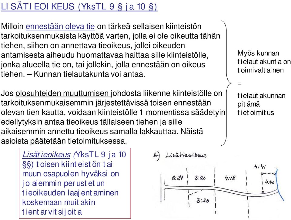 Jos olosuhteiden muuttumisen johdosta liikenne kiinteistölle on tarkoituksenmukaisemmin järjestettävissä toisen ennestään olevan tien kautta, voidaan kiinteistölle 1 momentissa säädetyin edellytyksin