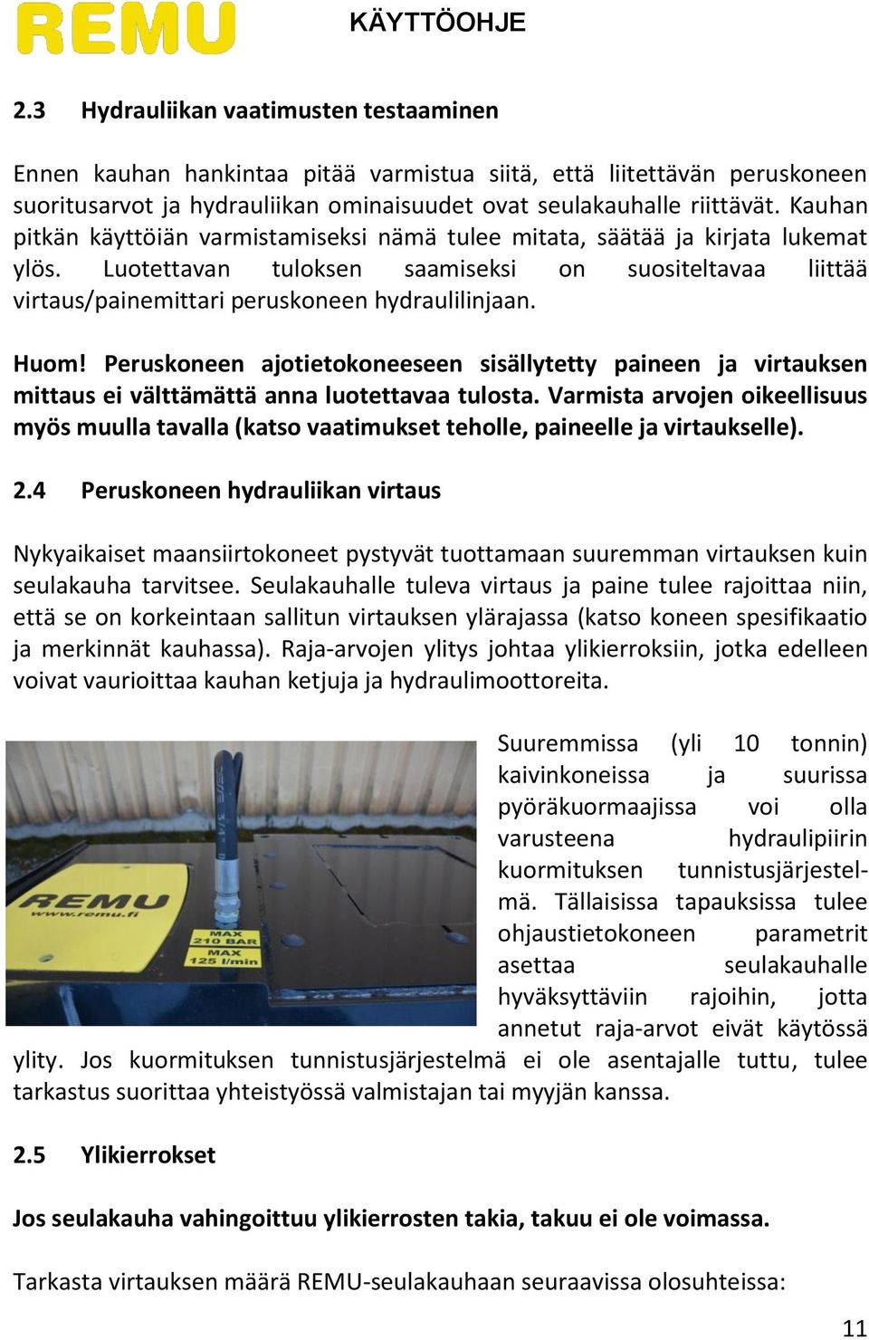 Huom! Peruskoneen ajotietokoneeseen sisällytetty paineen ja virtauksen mittaus ei välttämättä anna luotettavaa tulosta.