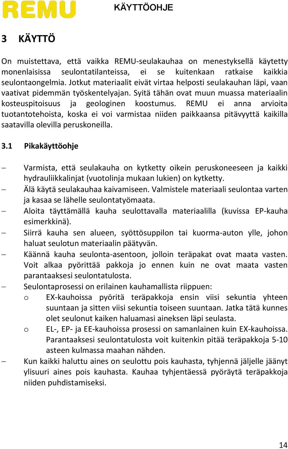 REMU ei anna arvioita tuotantotehoista, koska ei voi varmistaa niiden paikkaansa pitävyyttä kaikilla saatavilla olevilla peruskoneilla. 3.