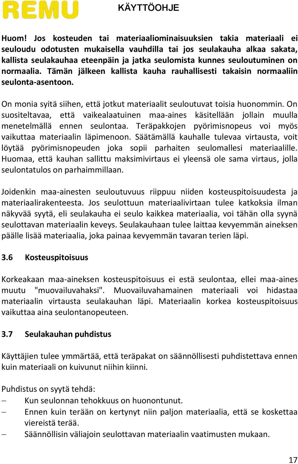 On suositeltavaa, että vaikealaatuinen maa-aines käsitellään jollain muulla menetelmällä ennen seulontaa. Teräpakkojen pyörimisnopeus voi myös vaikuttaa materiaalin läpimenoon.
