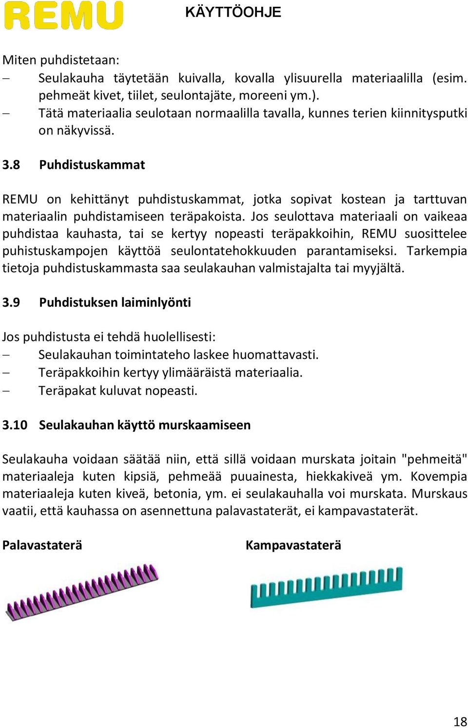 8 Puhdistuskammat REMU on kehittänyt puhdistuskammat, jotka sopivat kostean ja tarttuvan materiaalin puhdistamiseen teräpakoista.