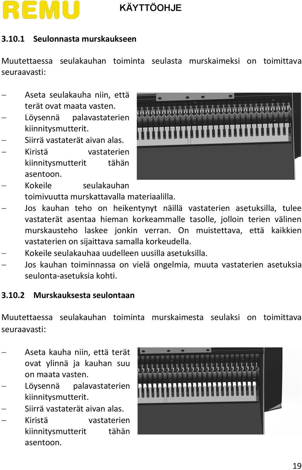 Jos kauhan teho on heikentynyt näillä vastaterien asetuksilla, tulee vastaterät asentaa hieman korkeammalle tasolle, jolloin terien välinen murskausteho laskee jonkin verran.