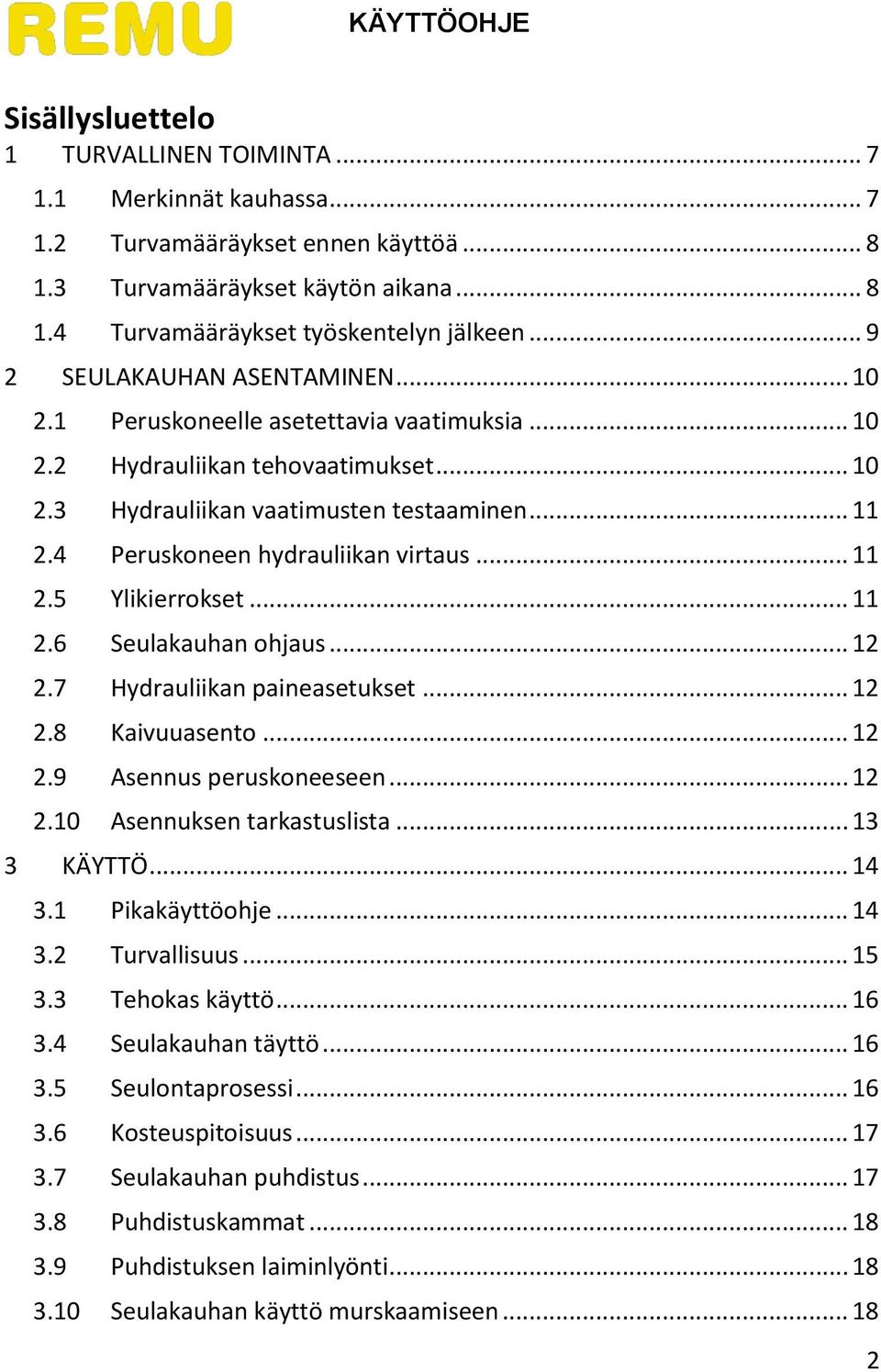 4 Peruskoneen hydrauliikan virtaus... 11 2.5 Ylikierrokset... 11 2.6 Seulakauhan ohjaus... 12 2.7 Hydrauliikan paineasetukset... 12 2.8 Kaivuuasento... 12 2.9 Asennus peruskoneeseen... 12 2.10 Asennuksen tarkastuslista.