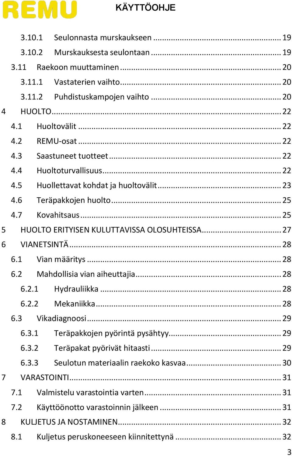 .. 25 5 HUOLTO ERITYISEN KULUTTAVISSA OLOSUHTEISSA... 27 6 VIANETSINTÄ... 28 6.1 Vian määritys... 28 6.2 Mahdollisia vian aiheuttajia... 28 6.2.1 Hydrauliikka... 28 6.2.2 Mekaniikka... 28 6.3 Vikadiagnoosi.