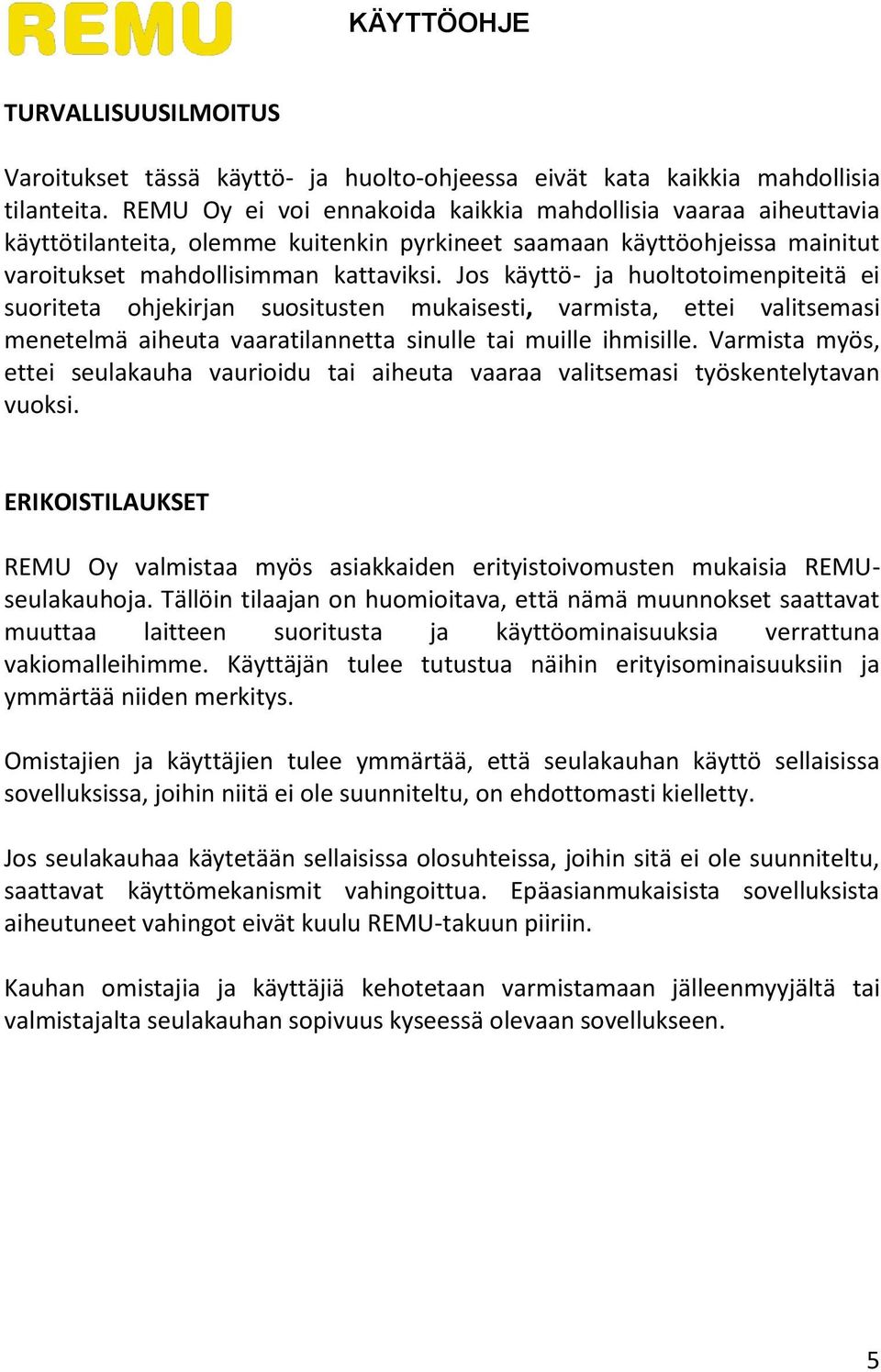 Jos käyttö- ja huoltotoimenpiteitä ei suoriteta ohjekirjan suositusten mukaisesti, varmista, ettei valitsemasi menetelmä aiheuta vaaratilannetta sinulle tai muille ihmisille.