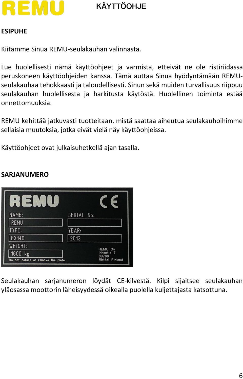 Huolellinen toiminta estää onnettomuuksia. REMU kehittää jatkuvasti tuotteitaan, mistä saattaa aiheutua seulakauhoihimme sellaisia muutoksia, jotka eivät vielä näy käyttöohjeissa.