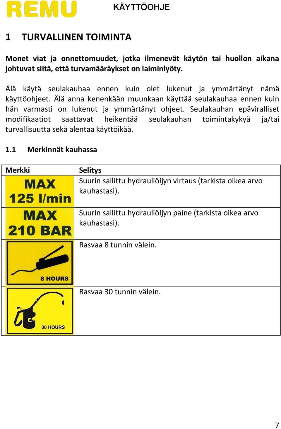 Älä anna kenenkään muunkaan käyttää seulakauhaa ennen kuin hän varmasti on lukenut ja ymmärtänyt ohjeet.