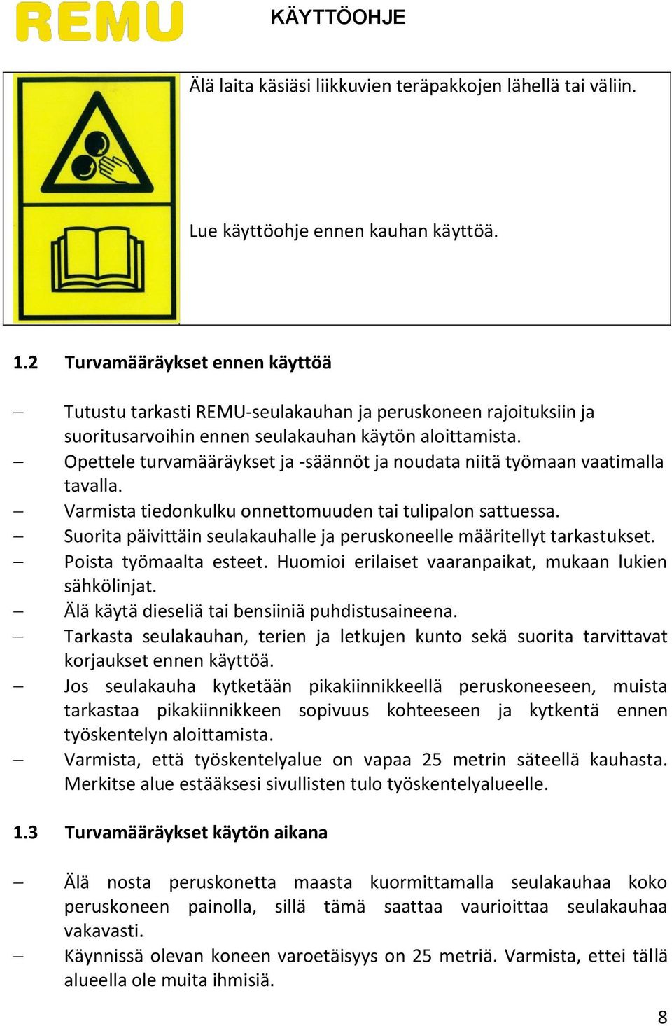 Opettele turvamääräykset ja -säännöt ja noudata niitä työmaan vaatimalla tavalla. Varmista tiedonkulku onnettomuuden tai tulipalon sattuessa.