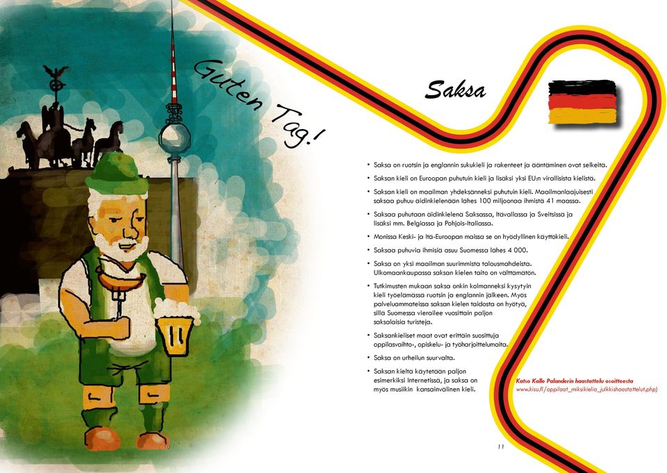 Saksaa puhutaan äidinkielenä Saksassa, Itävallassa ja Sveitsissä ja lisäksi mm. Belgiassa ja Pohjois-Italiassa. Monissa Keski- ja Itä-Euroopan maissa se on hyödyllinen käyttökieli.