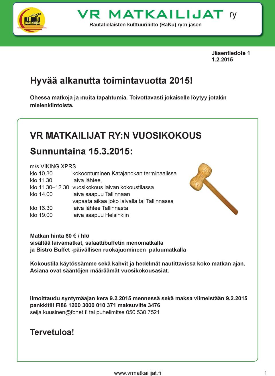 30 laiva lähtee, klo 11.30 12.30 vuosikokous laivan kokoustilassa klo 14.00 laiva saapuu Tallinnaan vapaata aikaa joko laivalla tai Tallinnassa klo 16.30 laiva lähtee Tallinnasta klo 19.
