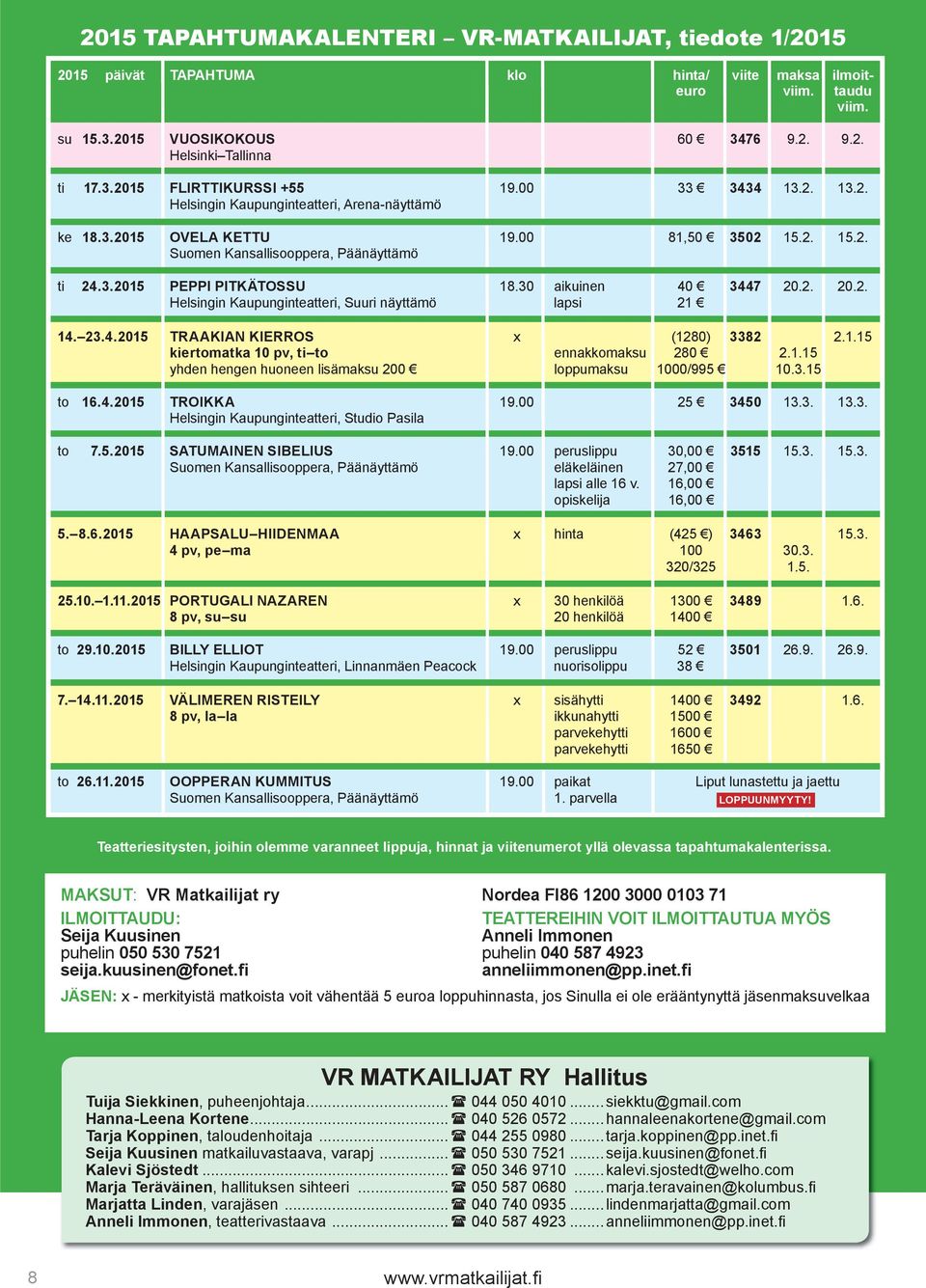 30 aikuinen 40 3447 20.2. 20.2. Helsingin Kaupunginteatteri, Suuri näyttämö lapsi 21 14. 23.4.2015 TRAAKIAN KIERROS x (1280) 3382 2.1.15 kiertomatka 10 pv, ti to ennakkomaksu 280 2.1.15 yhden hengen huoneen lisämaksu 200 loppumaksu 1000/995 10.