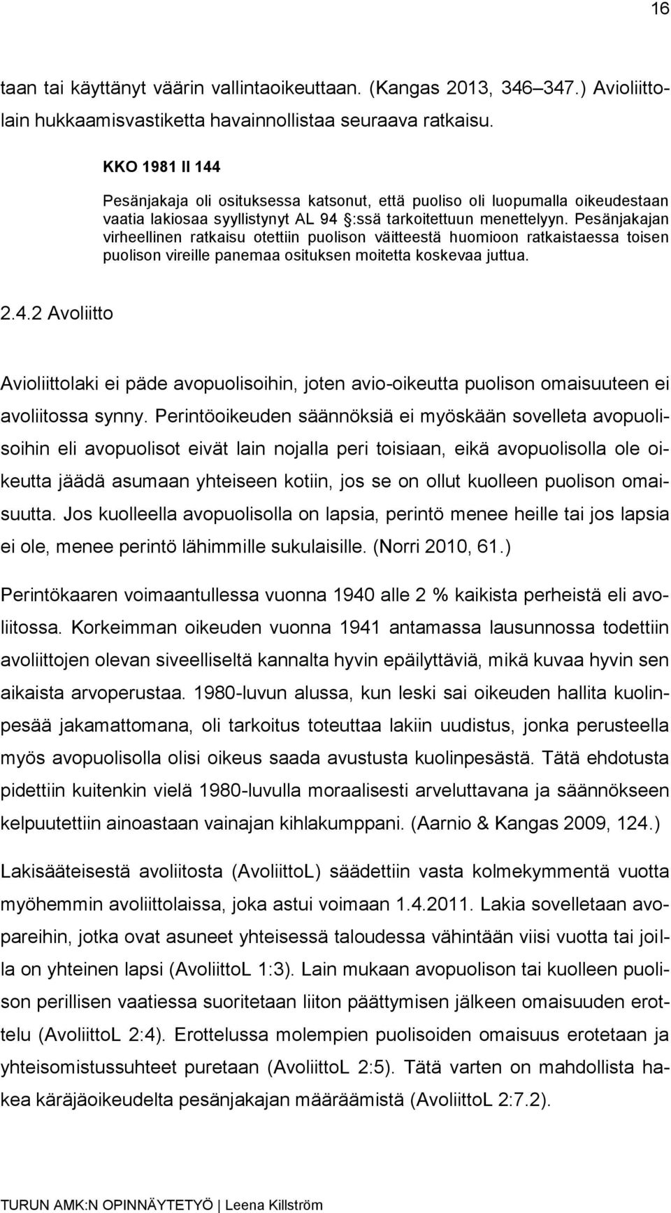 Pesänjakajan virheellinen ratkaisu otettiin puolison väitteestä huomioon ratkaistaessa toisen puolison vireille panemaa osituksen moitetta koskevaa juttua. 2.4.