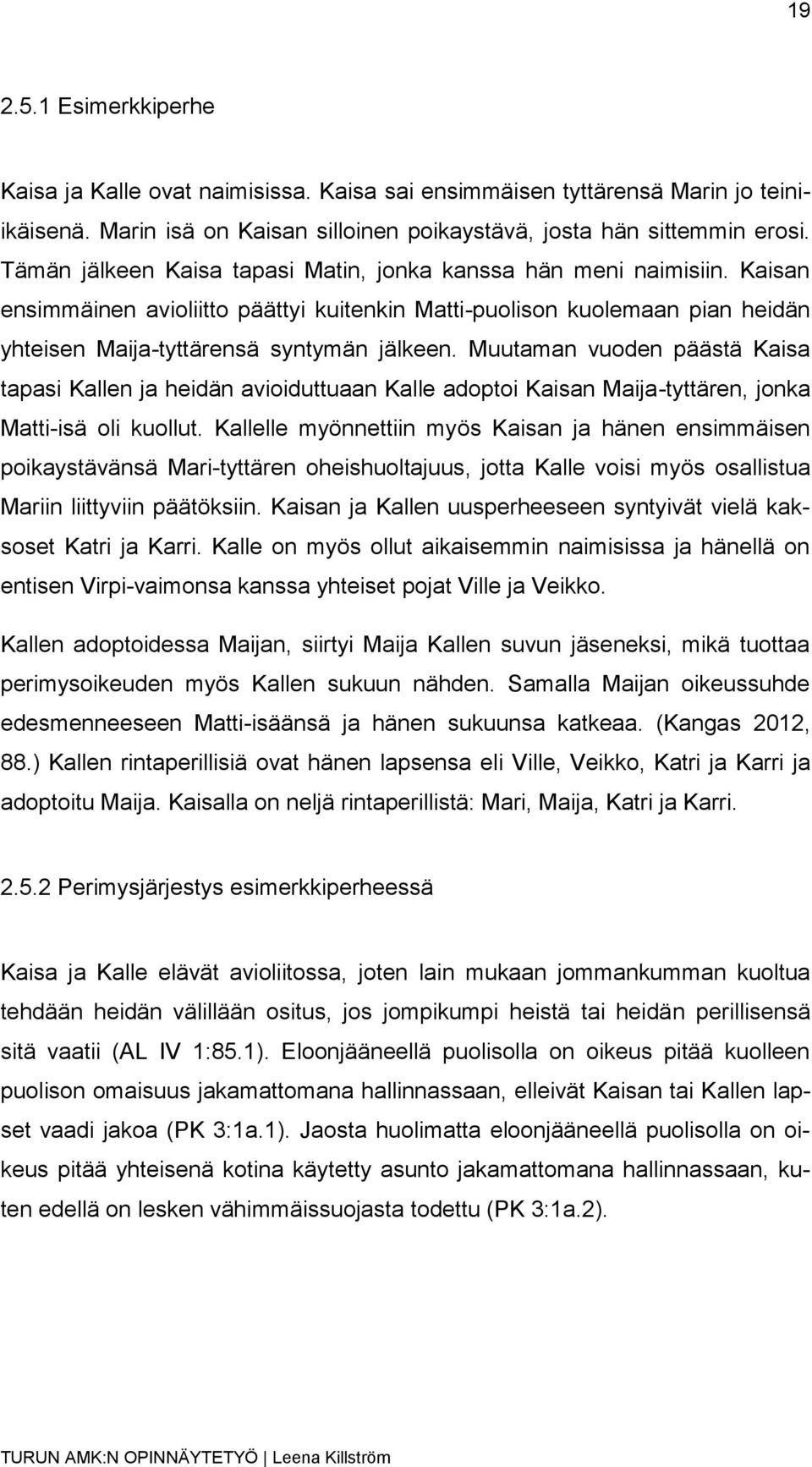 Muutaman vuoden päästä Kaisa tapasi Kallen ja heidän avioiduttuaan Kalle adoptoi Kaisan Maija-tyttären, jonka Matti-isä oli kuollut.