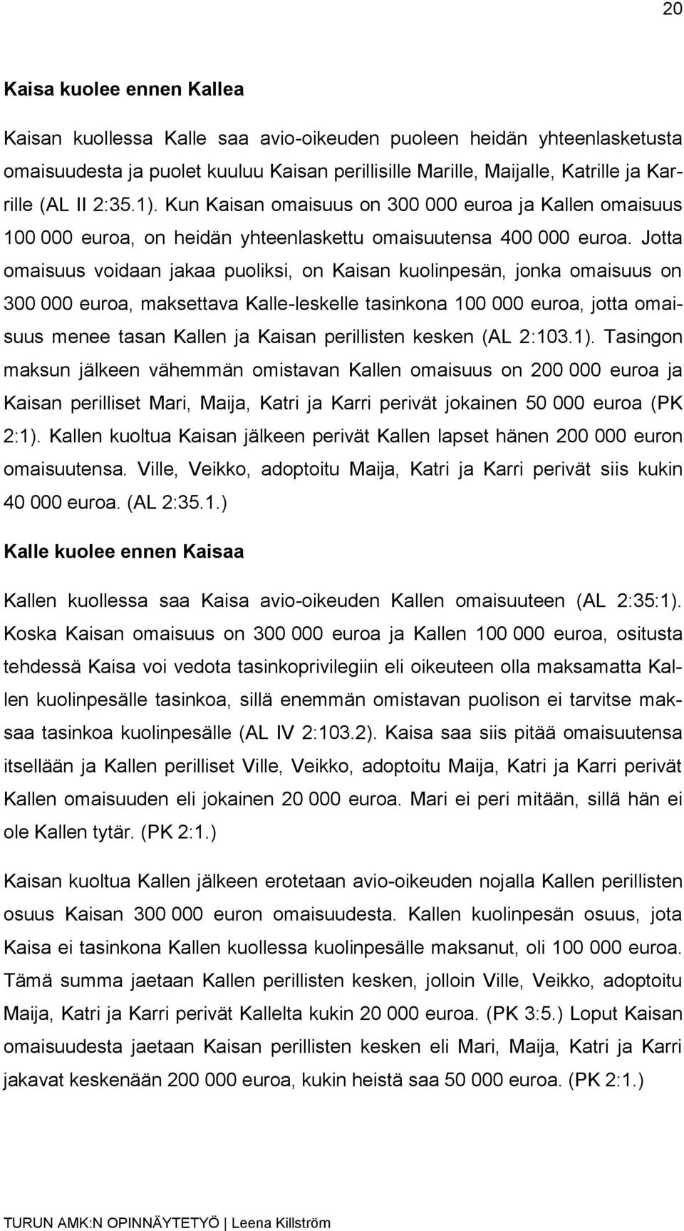 Jotta omaisuus voidaan jakaa puoliksi, on Kaisan kuolinpesän, jonka omaisuus on 300 000 euroa, maksettava Kalle-leskelle tasinkona 100 000 euroa, jotta omaisuus menee tasan Kallen ja Kaisan