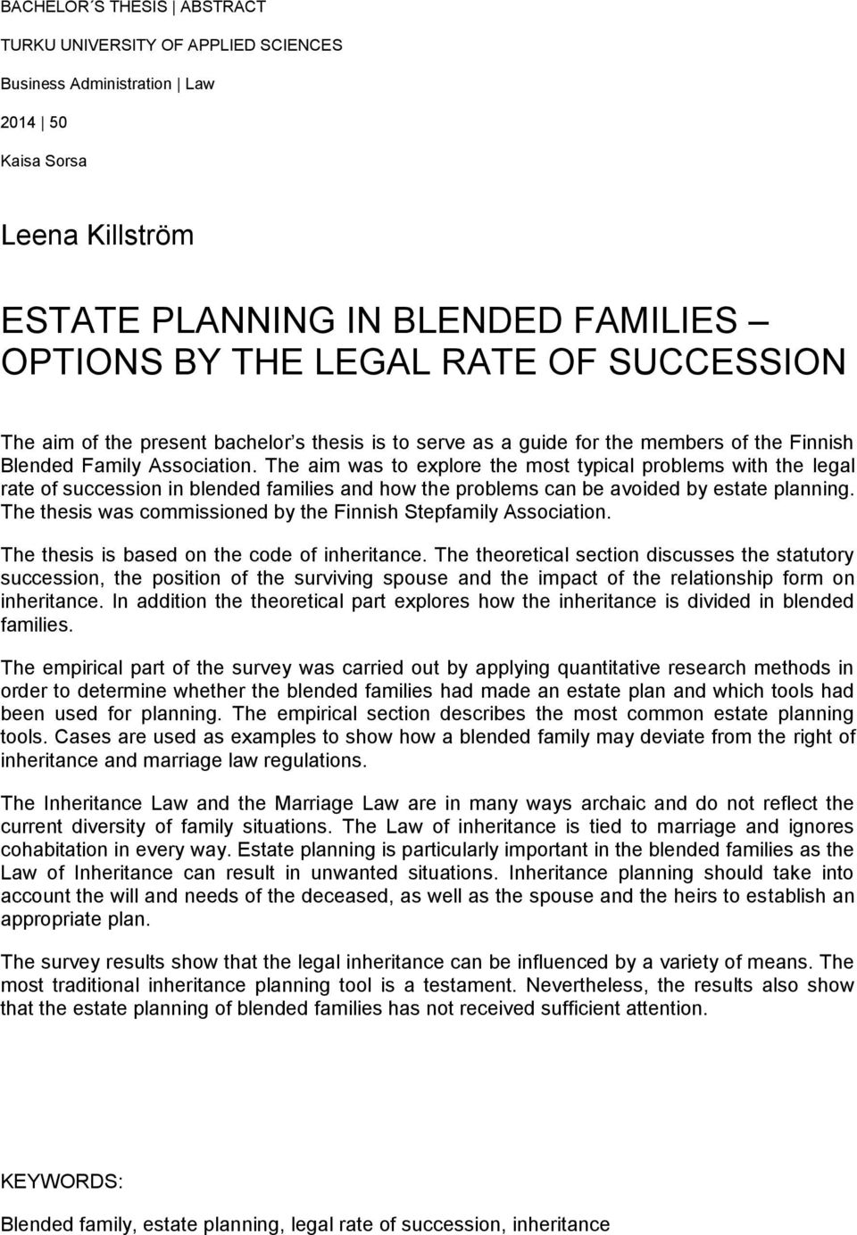 The aim was to explore the most typical problems with the legal rate of succession in blended families and how the problems can be avoided by estate planning.