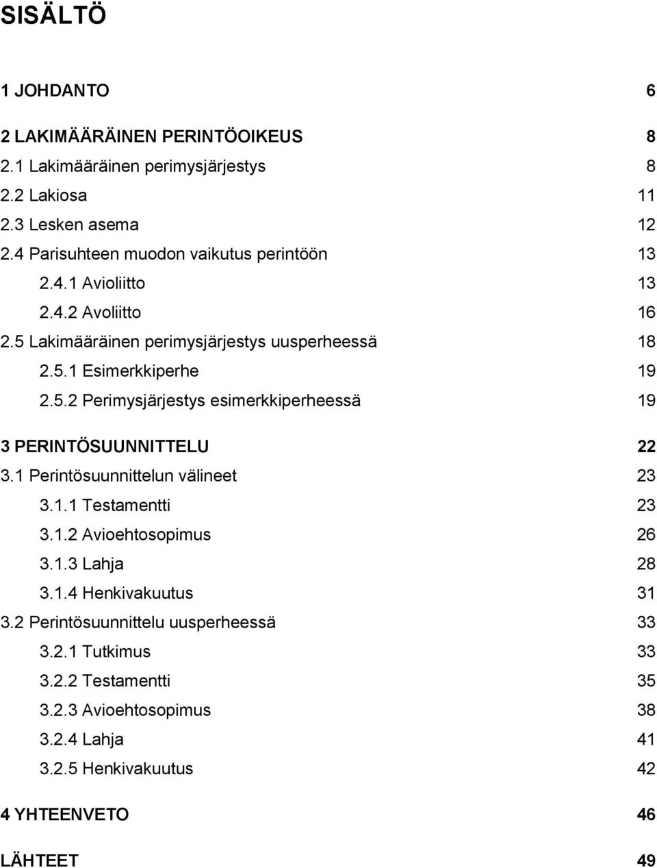 5.2 Perimysjärjestys esimerkkiperheessä 19 3 PERINTÖSUUNNITTELU 22 3.1 Perintösuunnittelun välineet 23 3.1.1 Testamentti 23 3.1.2 Avioehtosopimus 26 3.1.3 Lahja 28 3.