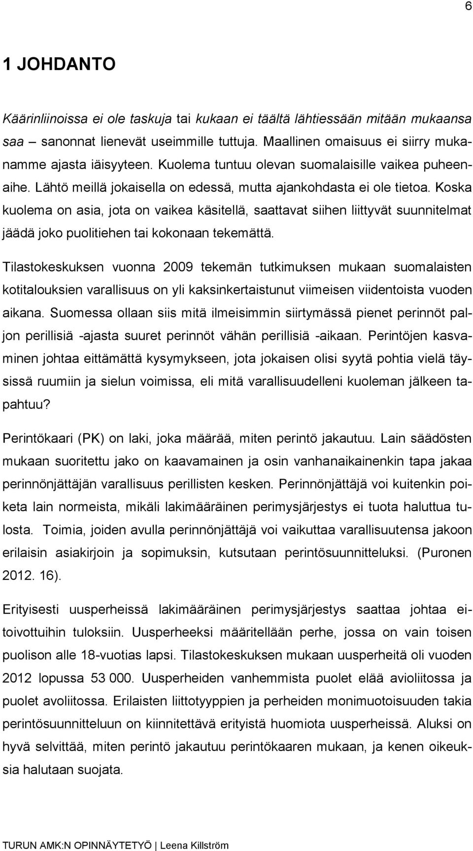 Koska kuolema on asia, jota on vaikea käsitellä, saattavat siihen liittyvät suunnitelmat jäädä joko puolitiehen tai kokonaan tekemättä.