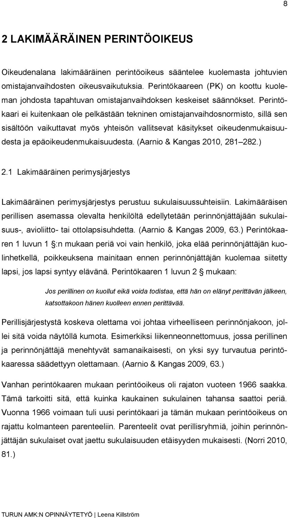 Perintökaari ei kuitenkaan ole pelkästään tekninen omistajanvaihdosnormisto, sillä sen sisältöön vaikuttavat myös yhteisön vallitsevat käsitykset oikeudenmukaisuudesta ja epäoikeudenmukaisuudesta.