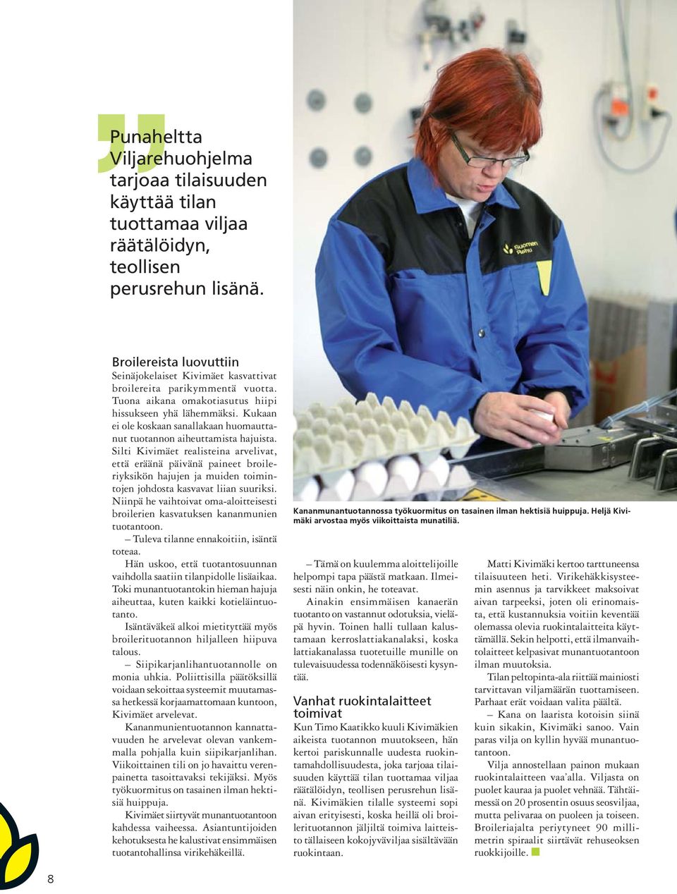 Kukaan ei ole koskaan sanallakaan huomauttanut tuotannon aiheuttamista hajuista.