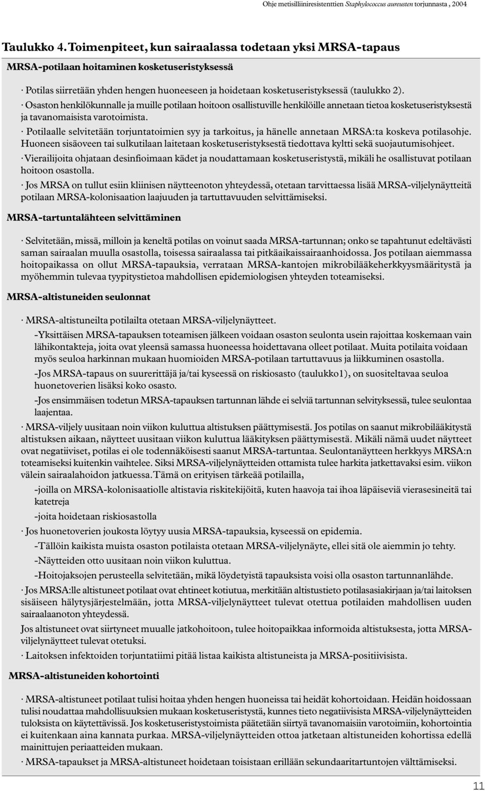 Osaston henkilökunnalle ja muille potilaan hoitoon osallistuville henkilöille annetaan tietoa kosketuseristyksestä ja tavanomaisista varotoimista.