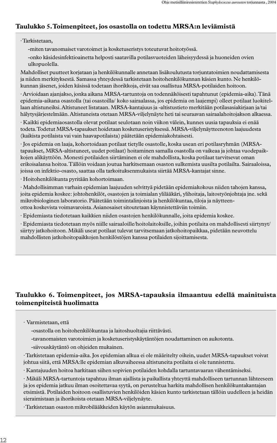 Mahdolliset puutteet korjataan ja henkilökunnalle annetaan lisäkoulutusta torjuntatoimien noudattamisesta ja niiden merkityksestä. Samassa yhteydessä tarkistetaan hoitohenkilökunnan käsien kunto.