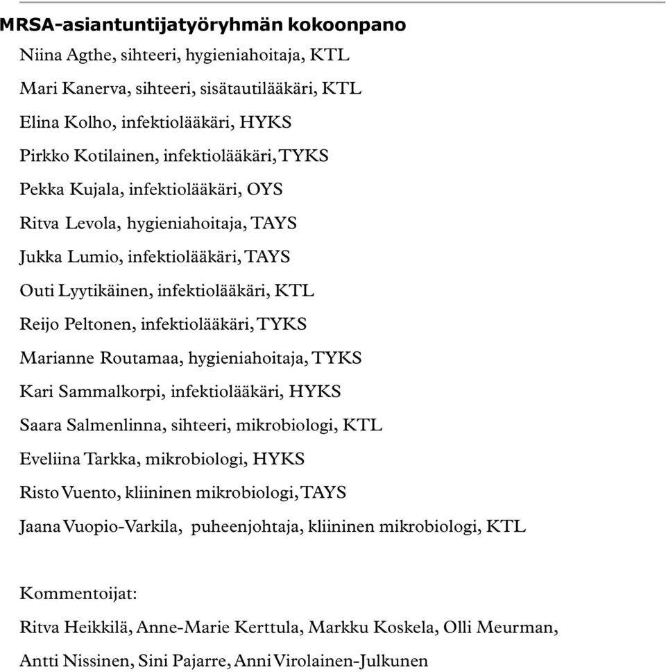 Routamaa, hygieniahoitaja, TYKS Kari Sammalkorpi, infektiolääkäri, HYKS Saara Salmenlinna, sihteeri, mikrobiologi, KTL Eveliina Tarkka, mikrobiologi, HYKS Risto Vuento, kliininen mikrobiologi, TAYS