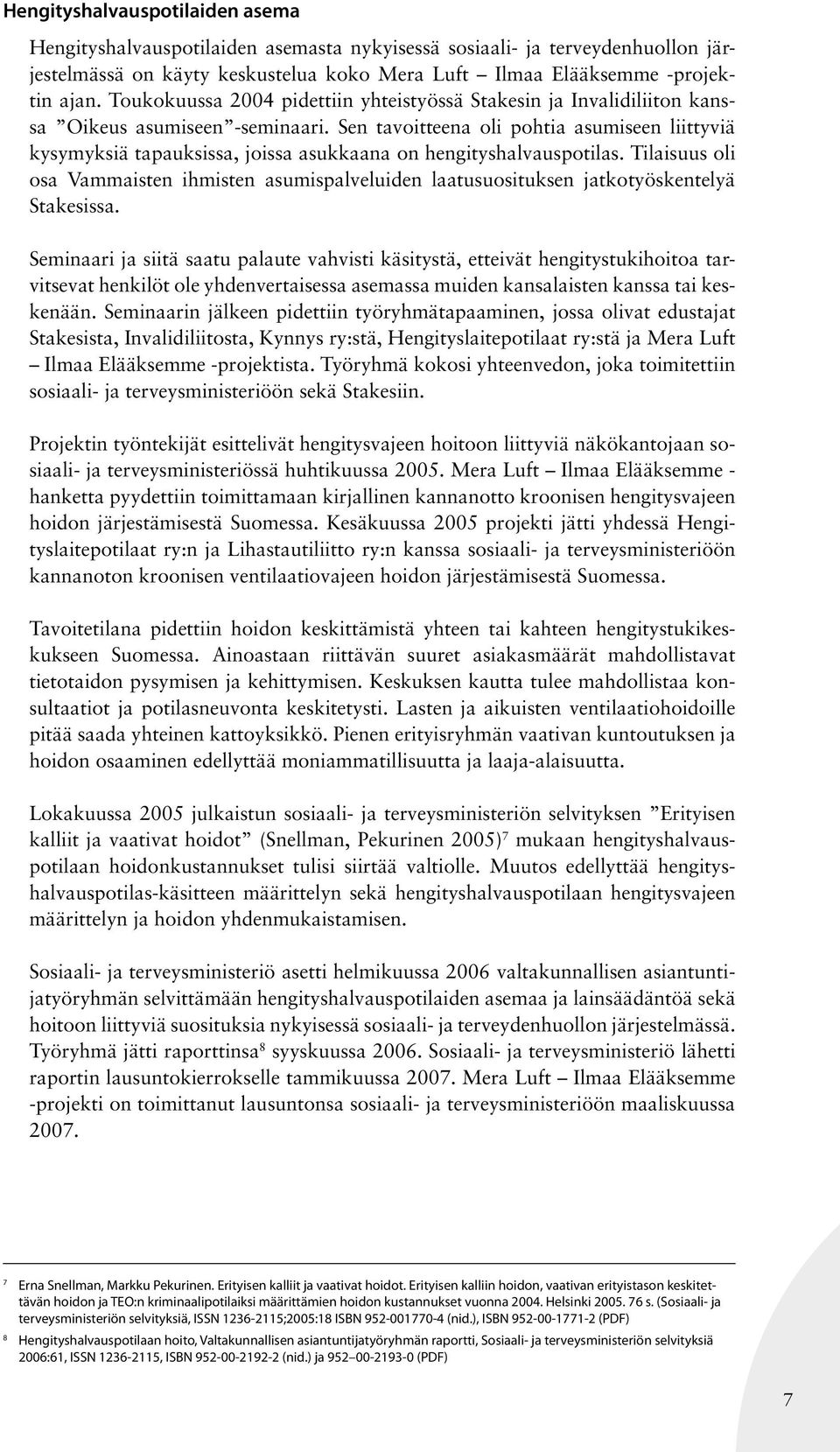 Sen tavoitteena oli pohtia asumiseen liittyviä kysymyksiä tapauksissa, joissa asukkaana on hengityshalvauspotilas.