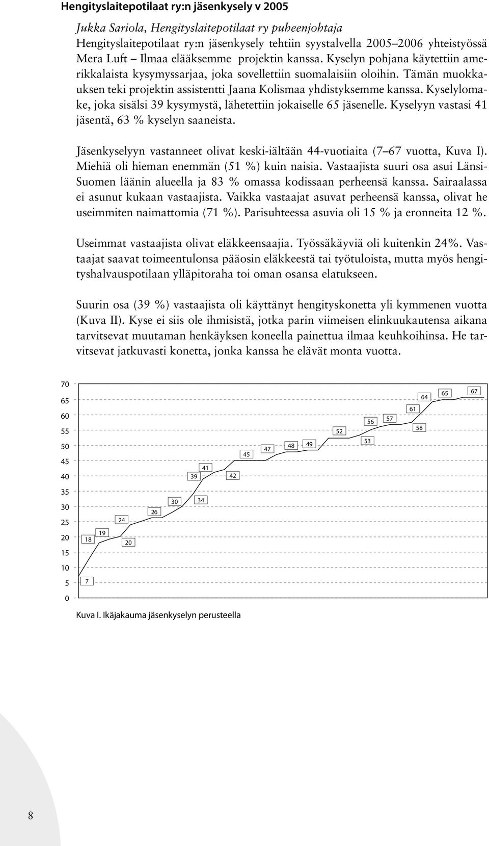 Tämän muokkauksen teki projektin assistentti Jaana Kolismaa yhdistyksemme kanssa. Kyselylomake, joka sisälsi 39 kysymystä, lähetettiin jokaiselle 65 jäsenelle.