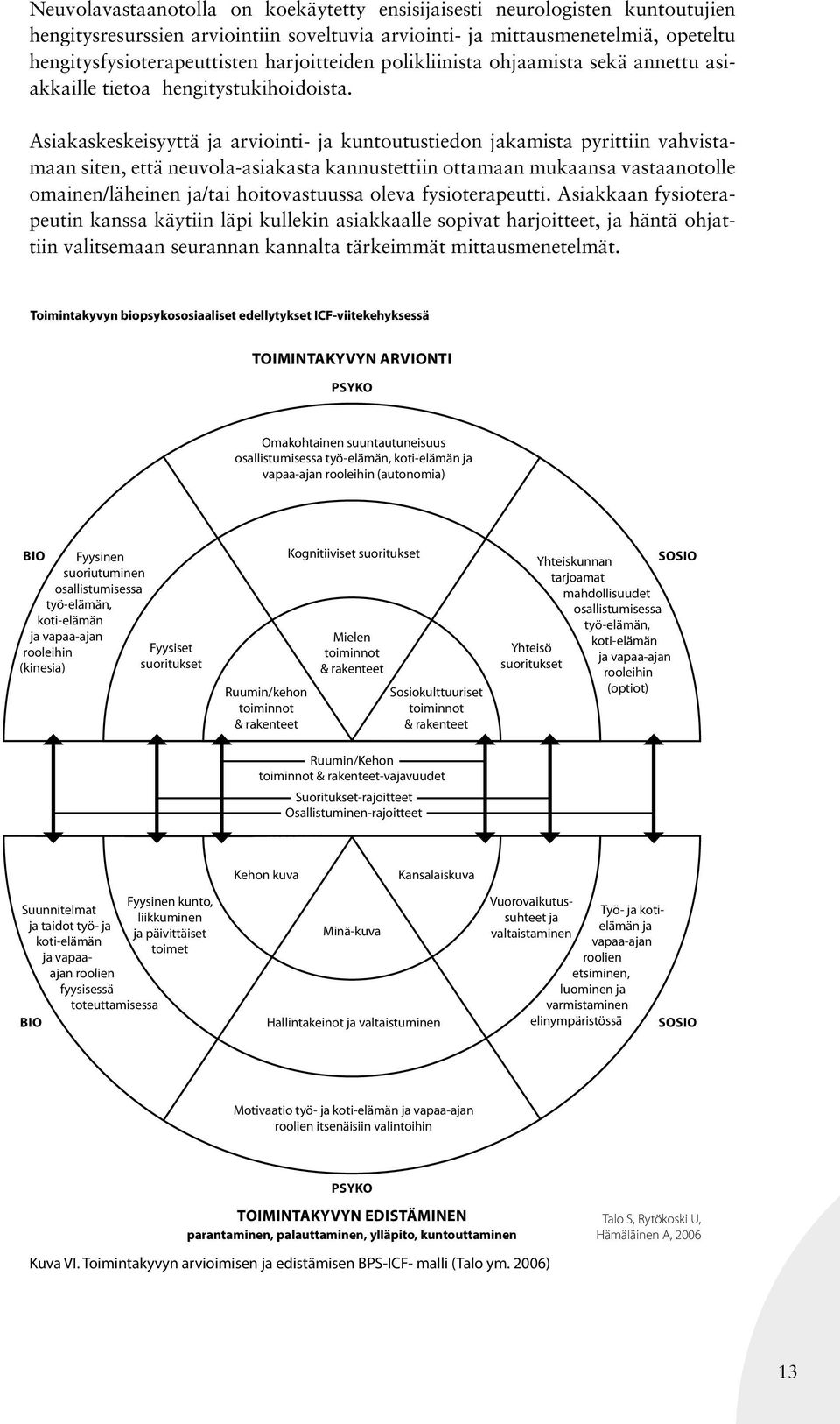 Asiakaskeskeisyyttä ja arviointi- ja kuntoutustiedon jakamista pyrittiin vahvistamaan siten, että neuvola-asiakasta kannustettiin ottamaan mukaansa vastaanotolle omainen/läheinen ja/tai