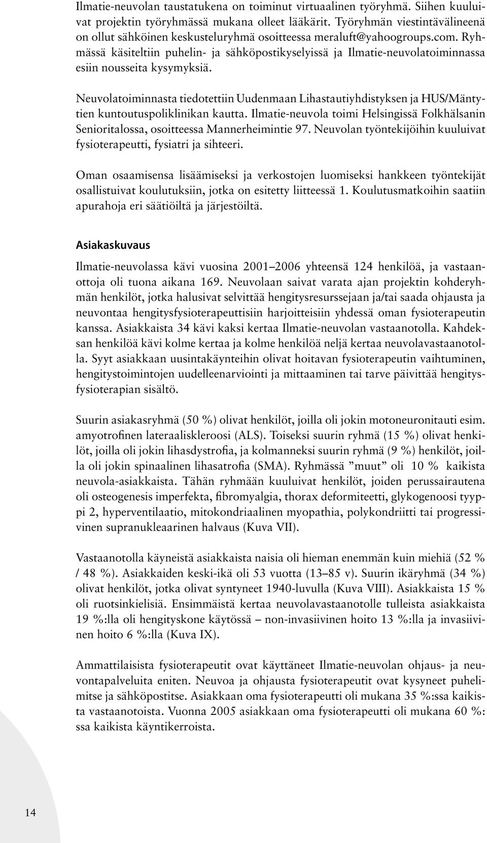 Ryhmässä käsiteltiin puhelin- ja sähköpostikyselyissä ja Ilmatie-neuvolatoiminnassa esiin nousseita kysymyksiä.