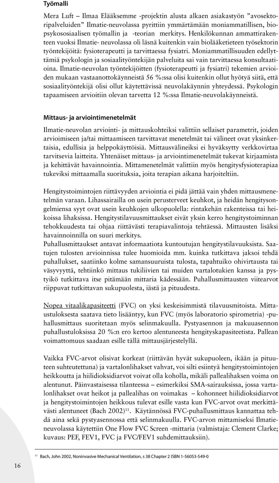 Moniammatillisuuden edellyttämiä psykologin ja sosiaalityöntekijän palveluita sai vain tarvittaessa konsultaatioina.