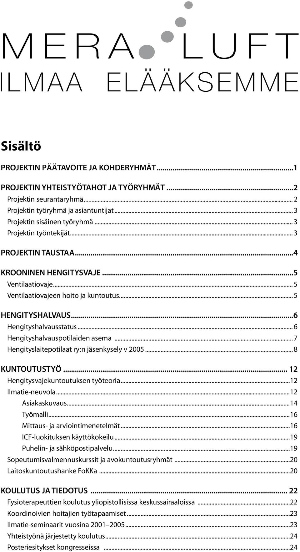 .. 6 Hengityshalvauspotilaiden asema...7 Hengityslaitepotilaat ry:n jäsenkysely v 2005...8 KUNTOUTUSTYÖ... 12 Hengitysvajekuntoutuksen työteoria...12 Ilmatie-neuvola...12 Asiakaskuvaus...14 Työmalli.