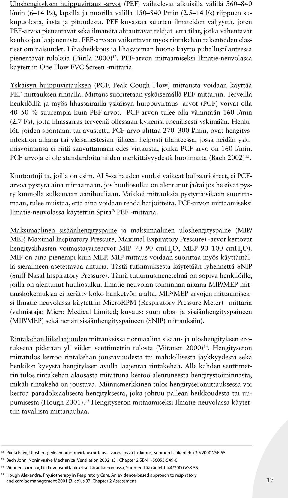 PEF-arvoon vaikuttavat myös rintakehän rakenteiden elastiset ominaisuudet. Lihasheikkous ja lihasvoiman huono käyttö puhallustilanteessa pienentävät tuloksia (Piirilä 2000) 12.