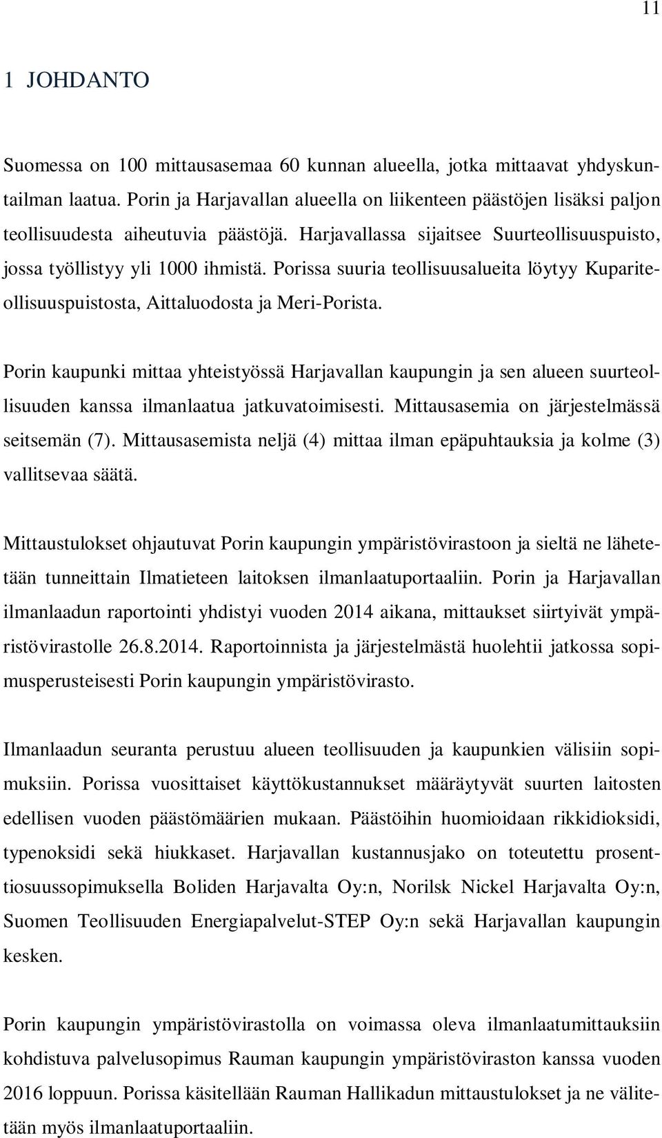 Porissa suuria teollisuusalueita löytyy Kupariteollisuuspuistosta, Aittaluodosta ja Meri-Porista.