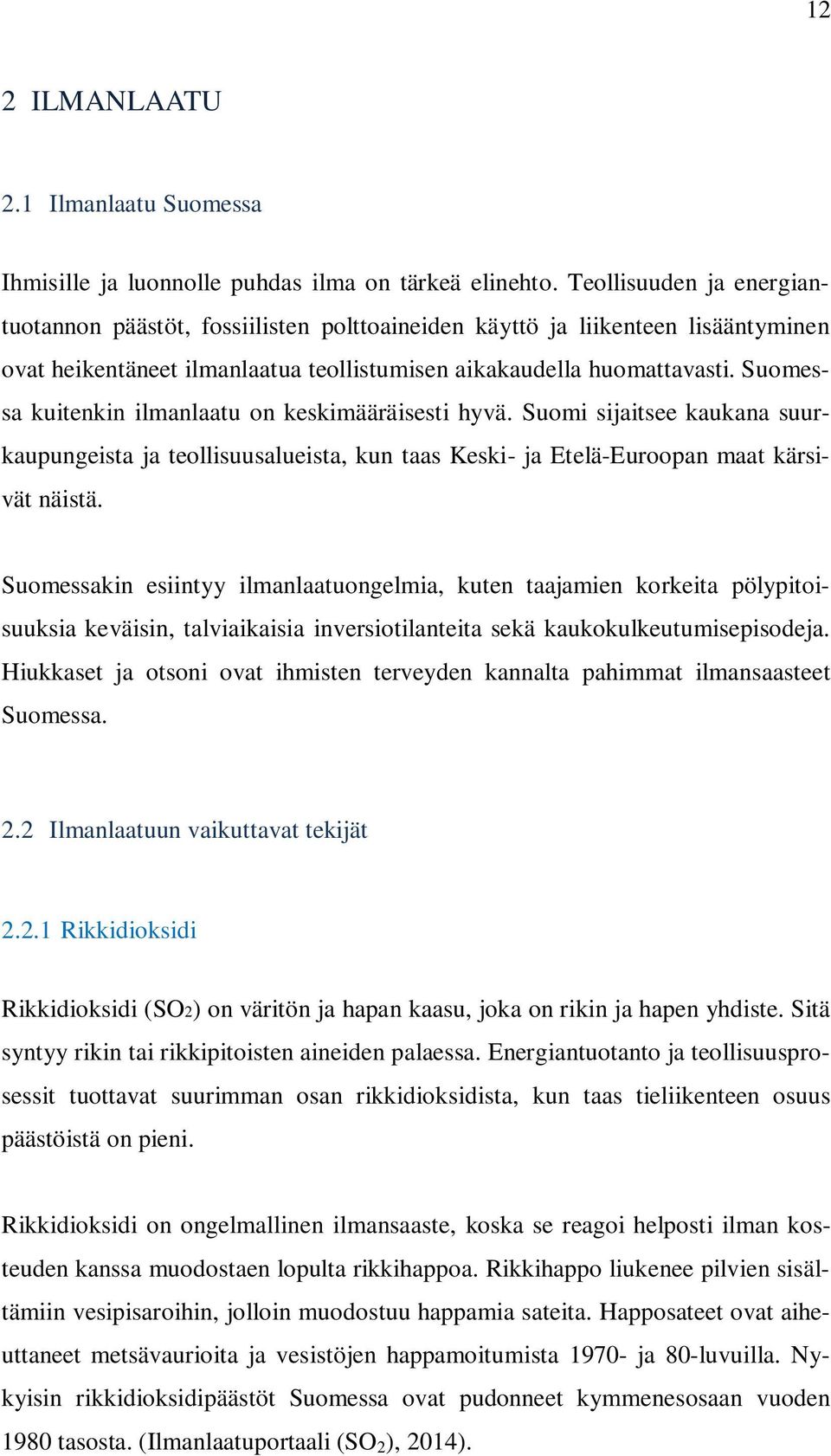 Suomessa kuitenkin ilmanlaatu on keskimääräisesti hyvä. Suomi sijaitsee kaukana suurkaupungeista ja teollisuusalueista, kun taas Keski- ja Etelä-Euroopan maat kärsivät näistä.