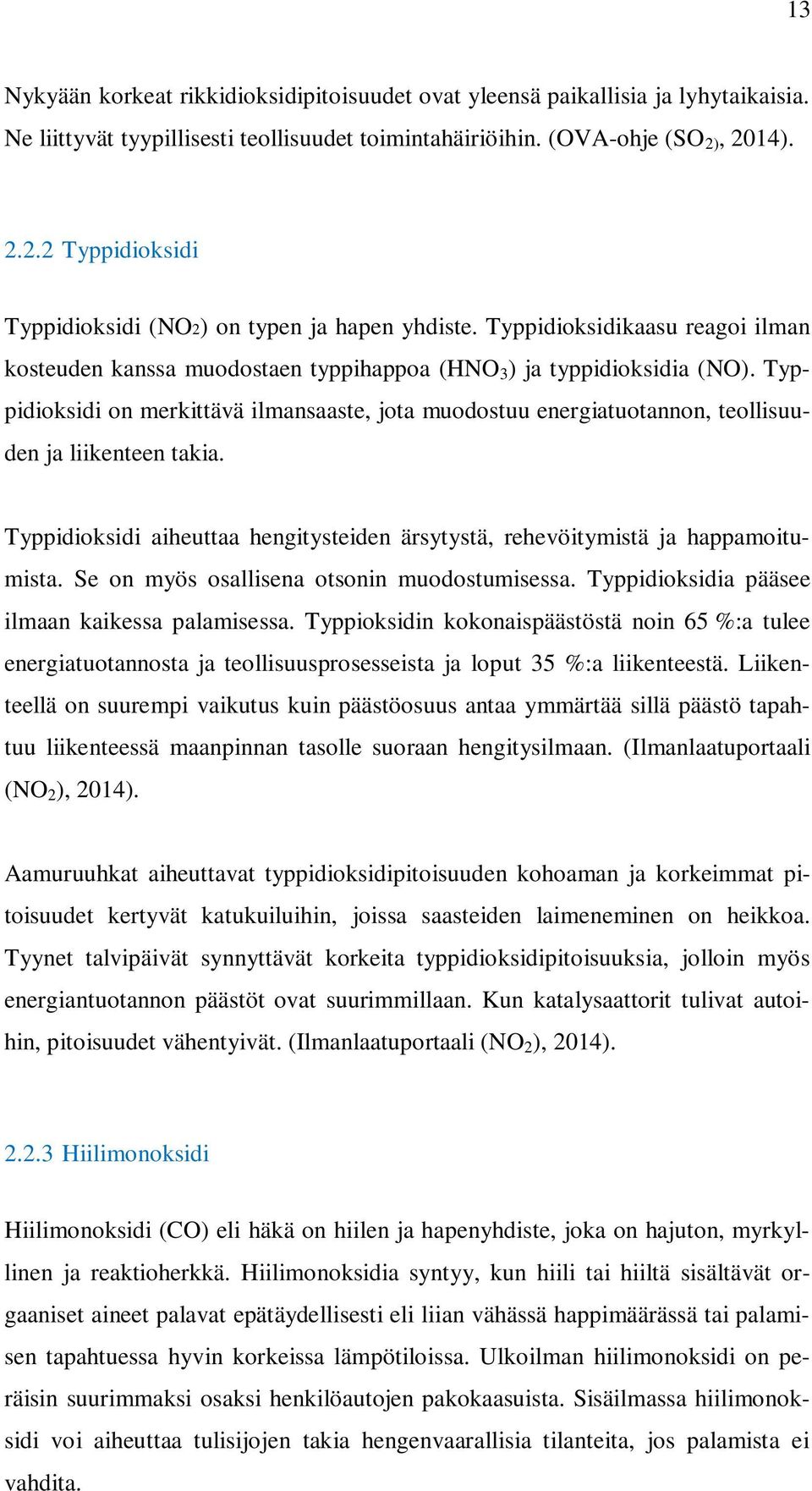 Typpidioksidi on merkittävä ilmansaaste, jota muodostuu energiatuotannon, teollisuuden ja liikenteen takia. Typpidioksidi aiheuttaa hengitysteiden ärsytystä, rehevöitymistä ja happamoitumista.
