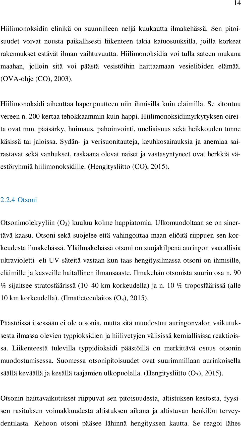 Hiilimonoksidia voi tulla sateen mukana maahan, jolloin sitä voi päästä vesistöihin haittaamaan vesieliöiden elämää. (OVA-ohje (CO), 2003).
