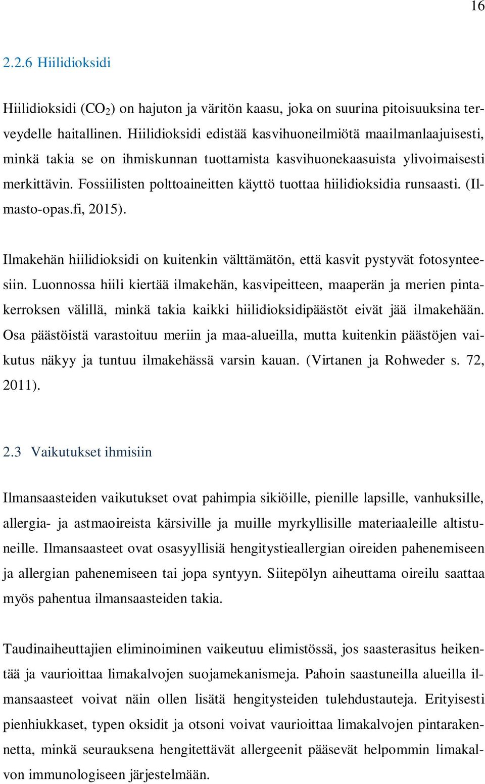 Fossiilisten polttoaineitten käyttö tuottaa hiilidioksidia runsaasti. (Ilmasto-opas.fi, 2015). Ilmakehän hiilidioksidi on kuitenkin välttämätön, että kasvit pystyvät fotosynteesiin.