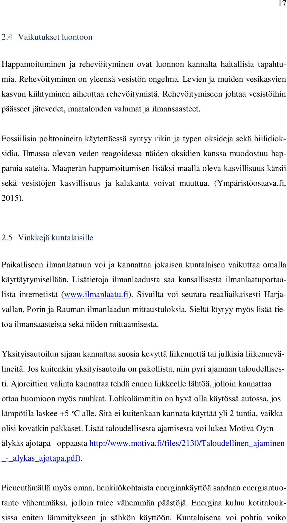 Fossiilisia polttoaineita käytettäessä syntyy rikin ja typen oksideja sekä hiilidioksidia. Ilmassa olevan veden reagoidessa näiden oksidien kanssa muodostuu happamia sateita.