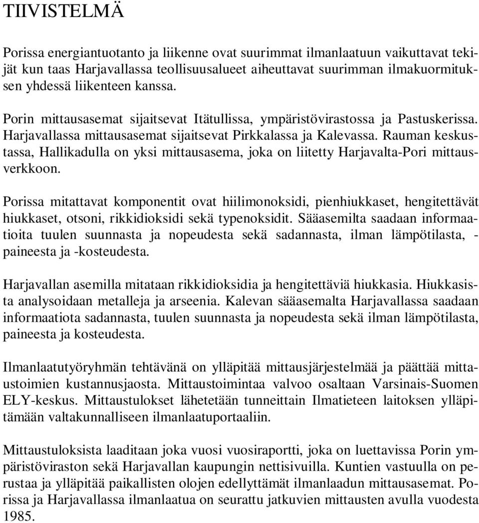 Rauman keskustassa, Hallikadulla on yksi mittausasema, joka on liitetty Harjavalta-Pori mittausverkkoon.