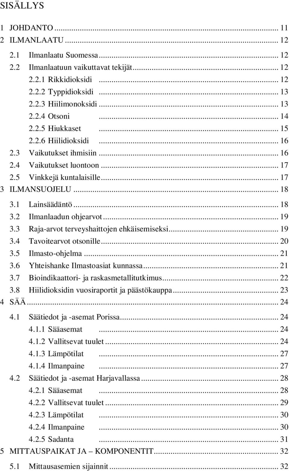 .. 19 3.3 Raja-arvot terveyshaittojen ehkäisemiseksi... 19 3.4 Tavoitearvot otsonille... 20 3.5 Ilmasto-ohjelma... 21 3.6 Yhteishanke Ilmastoasiat kunnassa... 21 3.7 Bioindikaattori- ja raskasmetallitutkimus.
