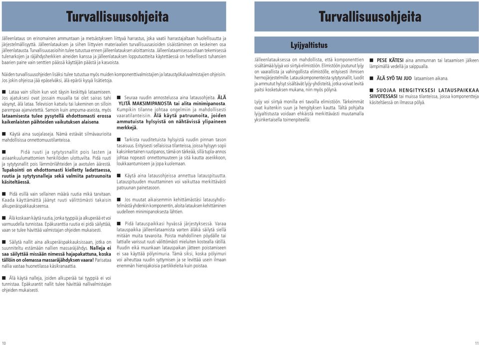 Jälleenlataamisessa ollaan tekemisessä tulenarkojen ja räjähdysherkkien aineiden kanssa ja jälleenlatauksen lopputuotteita käytettäessä on hetkellisesti tuhansien baarien paine vain senttien päässä