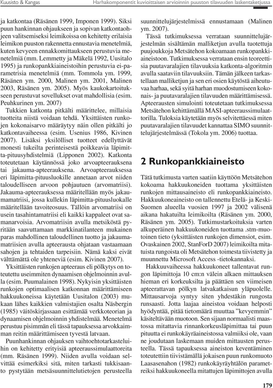 perustuvia menetelmiä (mm. Lemmetty ja Mäkelä 1992, Uusitalo 1995) ja runkopankkiaineistoihin perustuvia ei-parametrisia menetelmiä (mm. Tommola ym. 1999, Räsänen ym. 2000, Malinen ym.